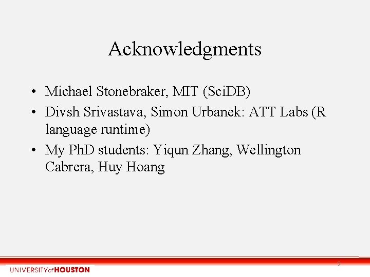 Acknowledgments • Michael Stonebraker, MIT (Sci. DB) • Divsh Srivastava, Simon Urbanek: ATT Labs