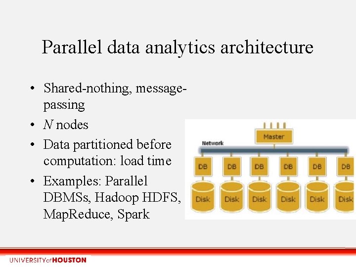 Parallel data analytics architecture • Shared-nothing, messagepassing • N nodes • Data partitioned before