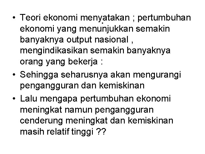  • Teori ekonomi menyatakan ; pertumbuhan. ekonomi yang menunjukkan semakin banyaknya output nasional