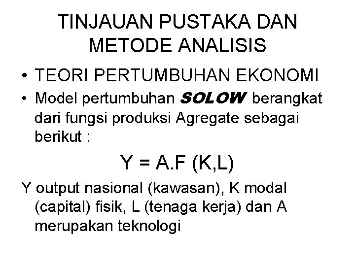 TINJAUAN PUSTAKA DAN METODE ANALISIS • TEORI PERTUMBUHAN EKONOMI • Model pertumbuhan SOLOW berangkat