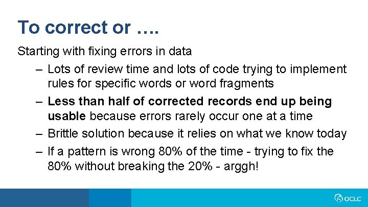 To correct or …. Starting with fixing errors in data – Lots of review