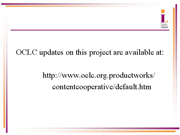 OCLC updates on this project are available at: http: //www. oclc. org. productworks/ contentcooperative/default.