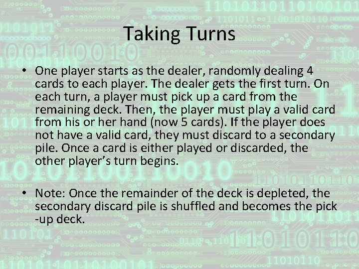 Taking Turns • One player starts as the dealer, randomly dealing 4 cards to