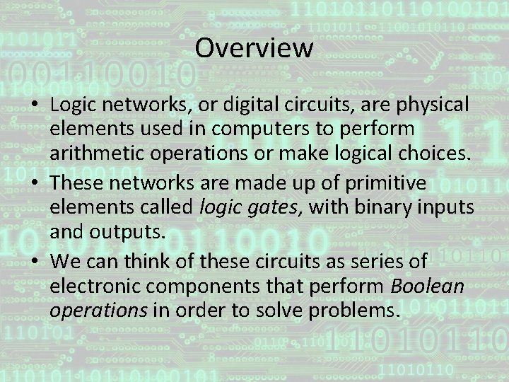 Overview • Logic networks, or digital circuits, are physical elements used in computers to
