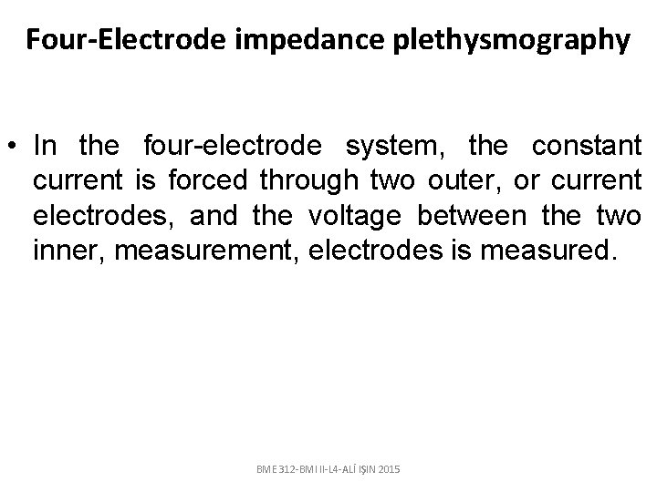Four-Electrode impedance plethysmography • In the four-electrode system, the constant current is forced through