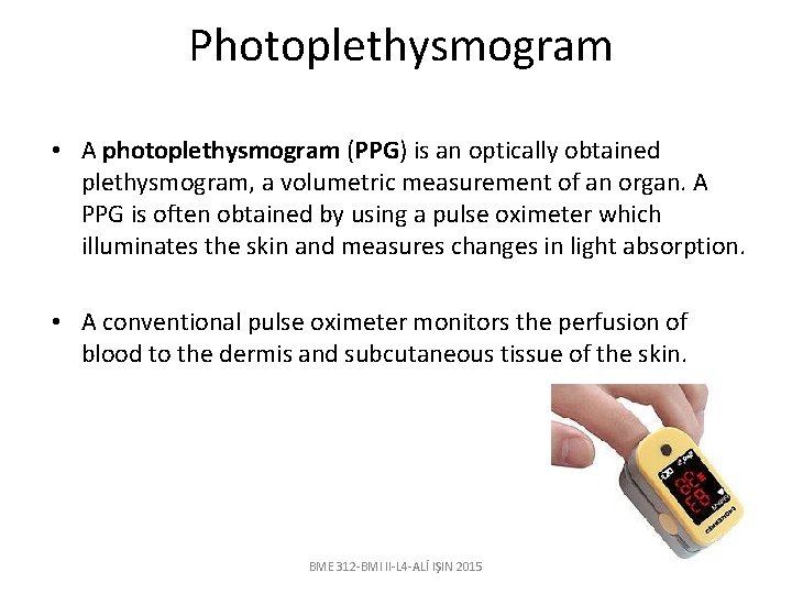 Photoplethysmogram • A photoplethysmogram (PPG) is an optically obtained plethysmogram, a volumetric measurement of