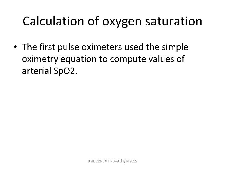 Calculation of oxygen saturation • The first pulse oximeters used the simple oximetry equation