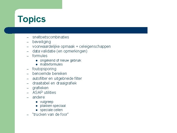 Topics – – – sneltoetscombinaties beveiliging voorwaardelijke opmaak + celeigenschappen data validatie (en opmerkingen)