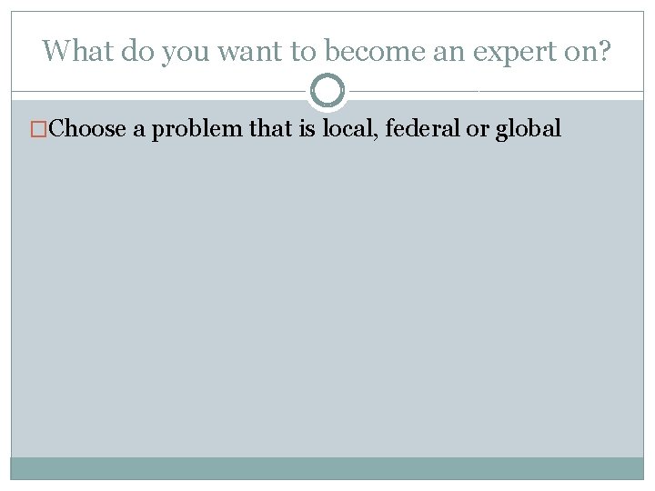 What do you want to become an expert on? �Choose a problem that is