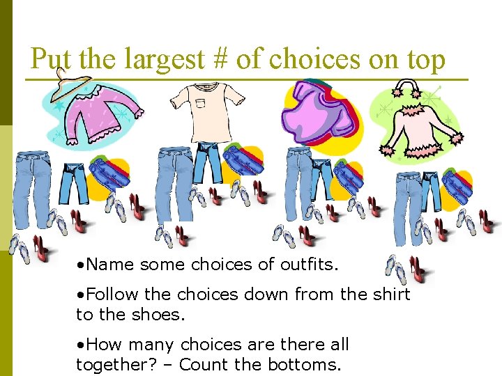 Put the largest # of choices on top • Name some choices of outfits.