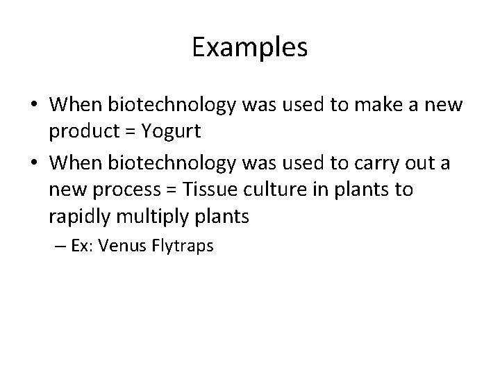 Examples • When biotechnology was used to make a new product = Yogurt •