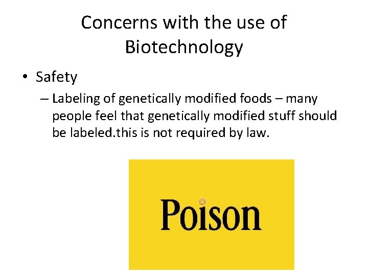 Concerns with the use of Biotechnology • Safety – Labeling of genetically modified foods