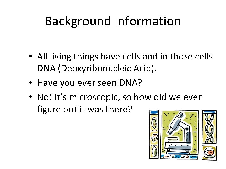 Background Information • All living things have cells and in those cells DNA (Deoxyribonucleic