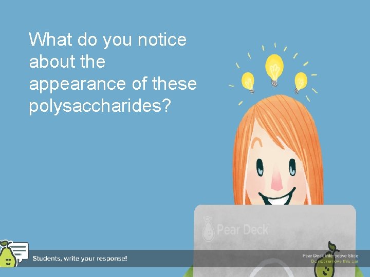 What do you notice about the appearance of these polysaccharides? 