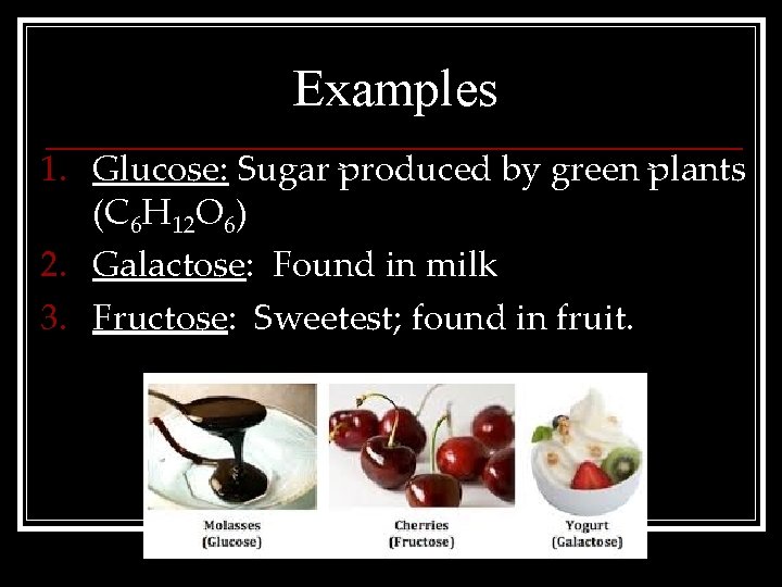 Examples 1. Glucose: Sugar produced by green plants (C 6 H 12 O 6)