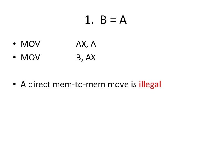 1. B = A • MOV AX, A B, AX • A direct mem-to-mem