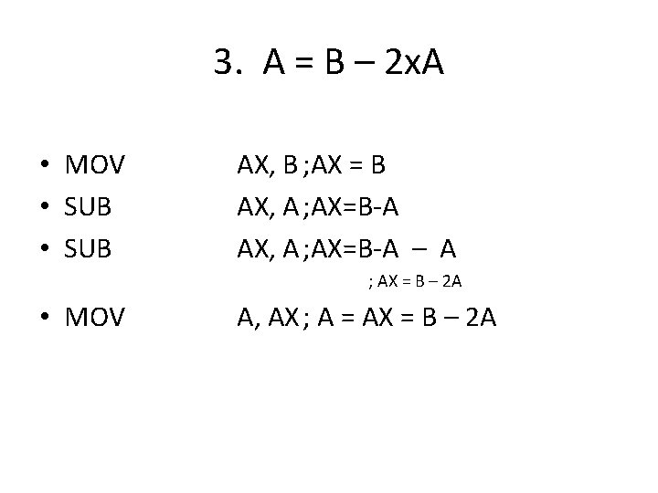 3. A = B – 2 x. A • MOV • SUB AX, B