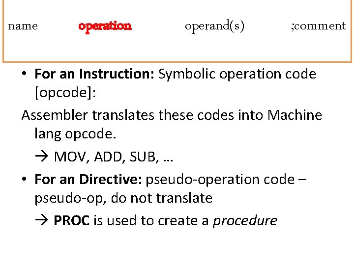 name operation operand(s) ; comment • For an Instruction: Symbolic operation code [opcode]: Assembler