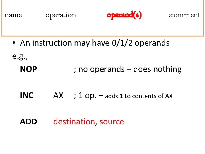 name operation operand(s) ; comment • An instruction may have 0/1/2 operands e. g.