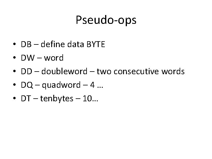 Pseudo-ops • • • DB – define data BYTE DW – word DD –