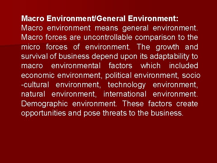 Macro Environment/General Environment: Macro environment means general environment. Macro forces are uncontrollable comparison to