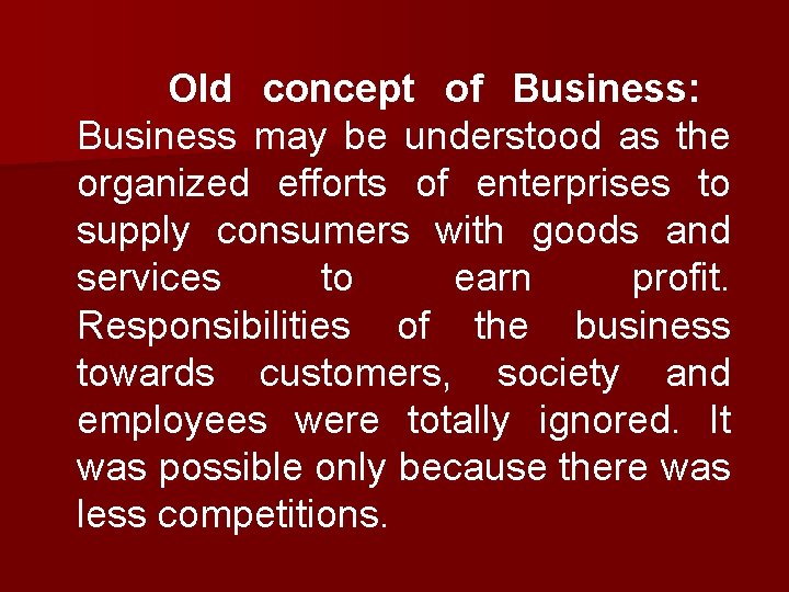 Old concept of Business: Business may be understood as the organized efforts of enterprises