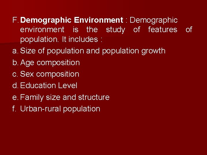 F. Demographic Environment : Demographic environment is the study of features of population. It