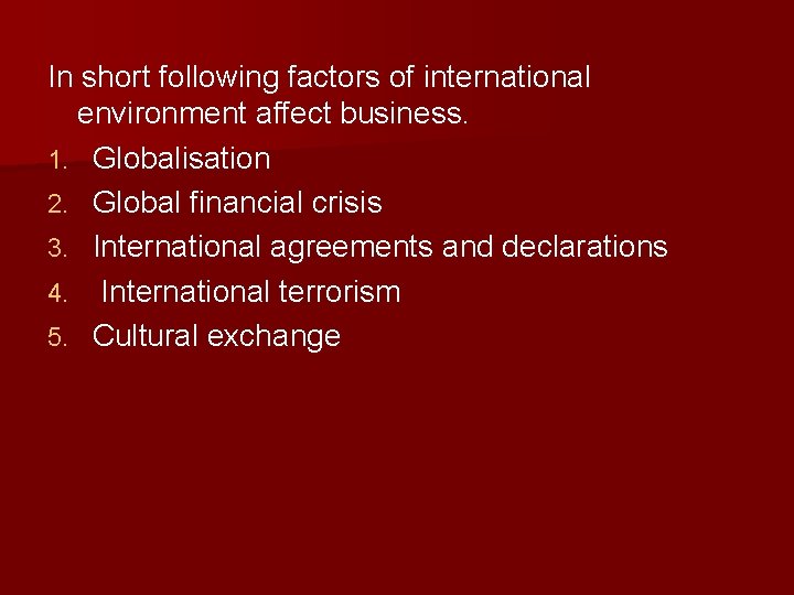 In short following factors of international environment affect business. 1. Globalisation 2. Global financial