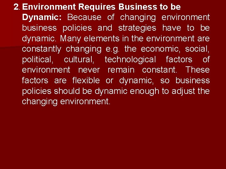2. Environment Requires Business to be Dynamic: Because of changing environment business policies and