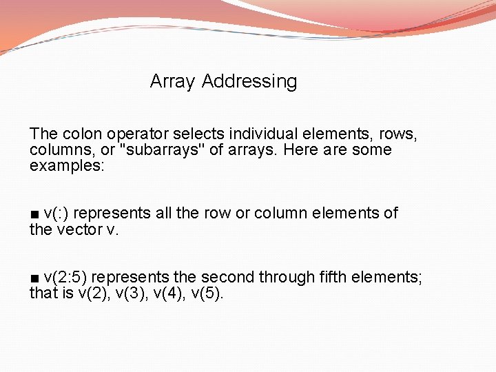 Array Addressing The colon operator selects individual elements, rows, columns, or ''subarrays'' of arrays.