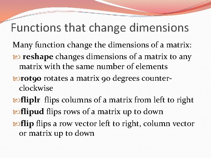 Functions that change dimensions Many function change the dimensions of a matrix: reshape changes