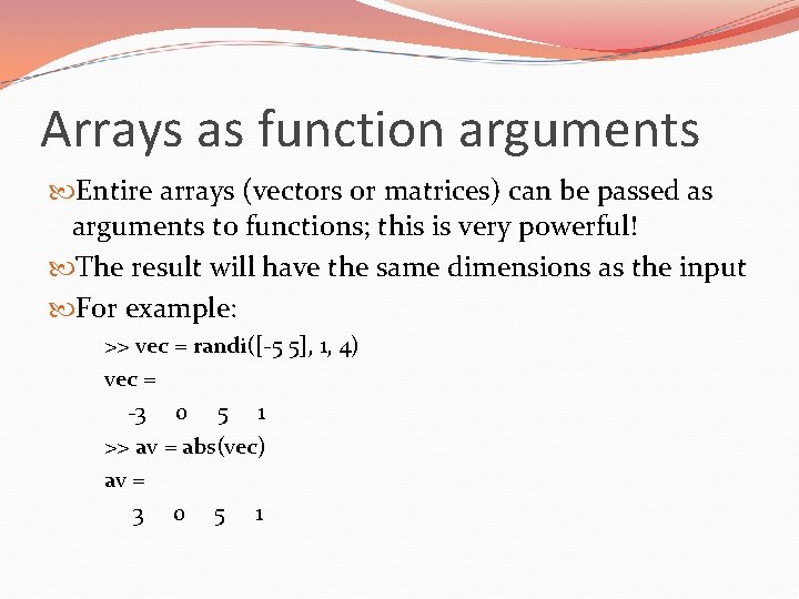 Arrays as function arguments Entire arrays (vectors or matrices) can be passed as arguments