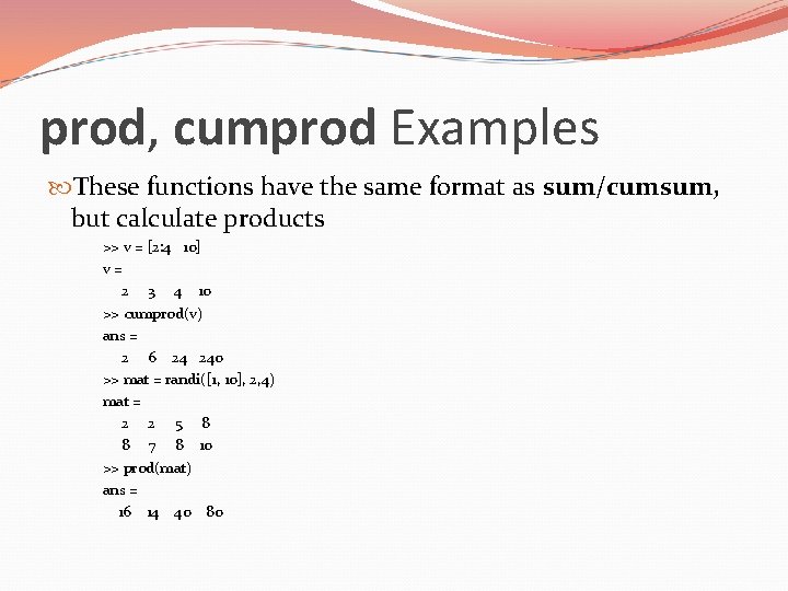 prod, cumprod Examples These functions have the same format as sum/cumsum, but calculate products