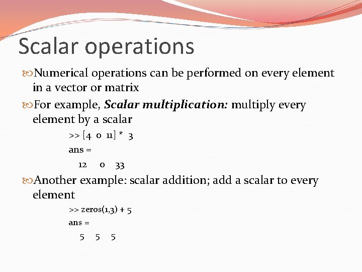 Scalar operations Numerical operations can be performed on every element in a vector or