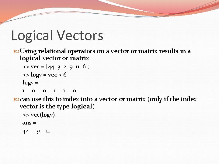 Logical Vectors Using relational operators on a vector or matrix results in a logical