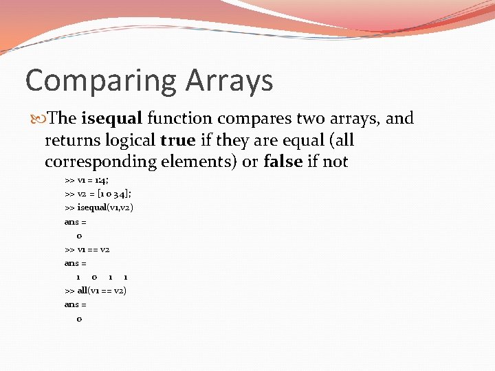 Comparing Arrays The isequal function compares two arrays, and returns logical true if they