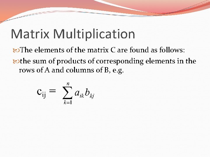 Matrix Multiplication The elements of the matrix C are found as follows: the sum