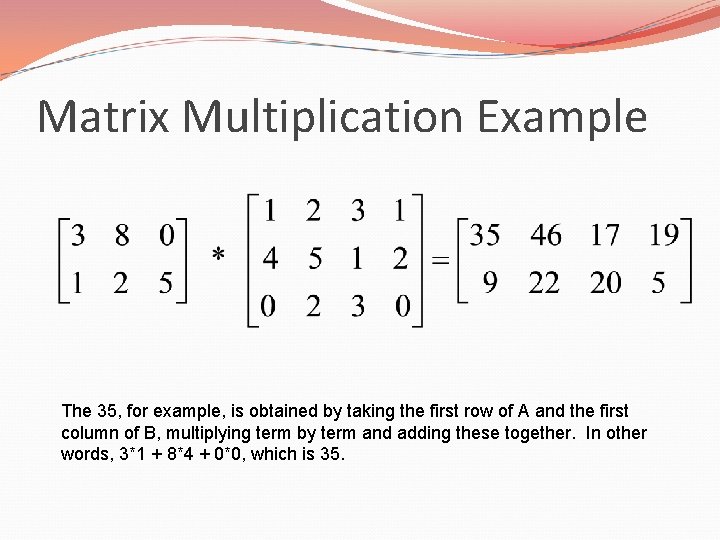 Matrix Multiplication Example The 35, for example, is obtained by taking the first row