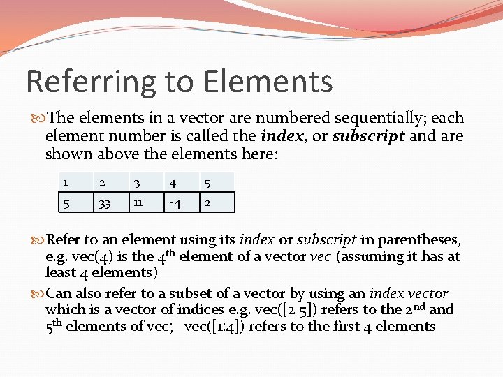 Referring to Elements The elements in a vector are numbered sequentially; each element number