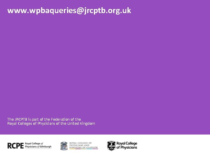 www. wpbaqueries@jrcptb. org. uk The JRCPTB is part of the Federation of the Royal