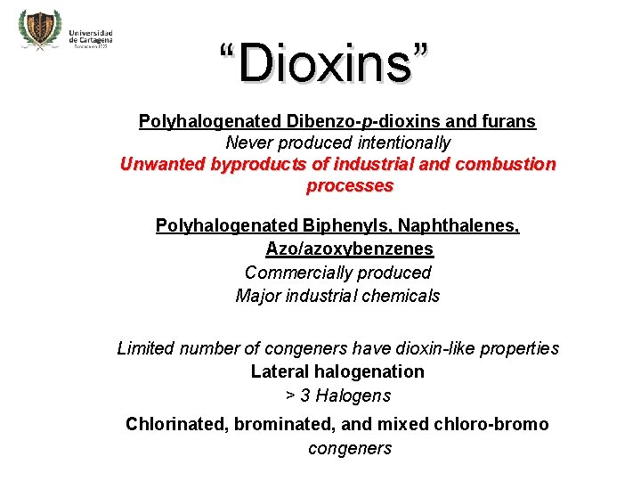 “Dioxins” Polyhalogenated Dibenzo-p-dioxins and furans Never produced intentionally Unwanted byproducts of industrial and combustion