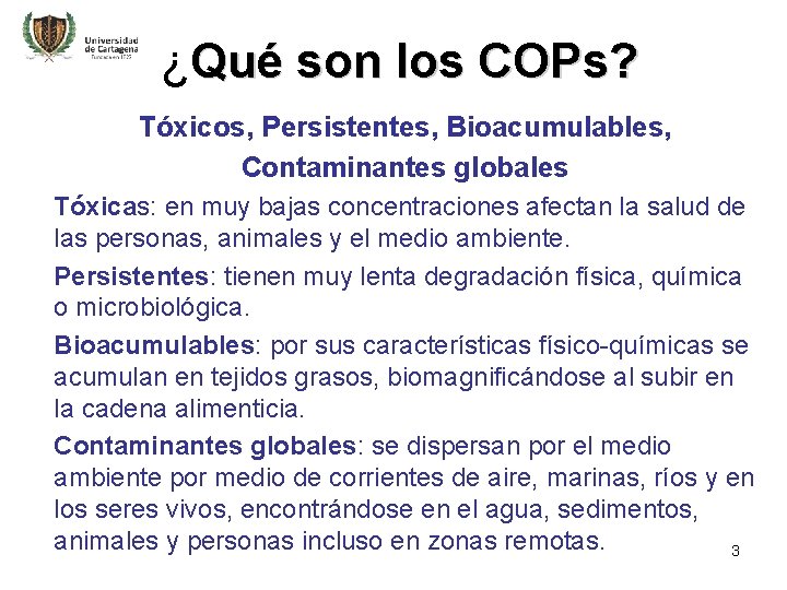 ¿Qué son los COPs? Tóxicos, Persistentes, Bioacumulables, Contaminantes globales Tóxicas: en muy bajas concentraciones