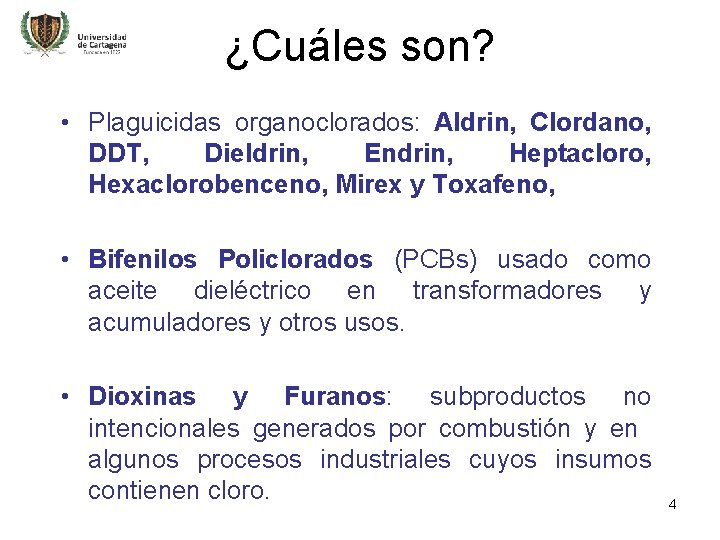 ¿Cuáles son? • Plaguicidas organoclorados: Aldrin, Clordano, DDT, Dieldrin, Endrin, Heptacloro, Hexaclorobenceno, Mirex y