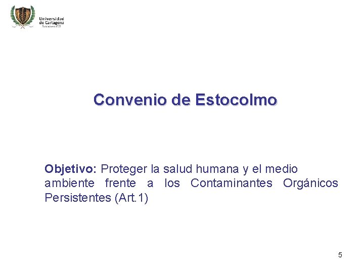 Convenio de Estocolmo Objetivo: Proteger la salud humana y el medio ambiente frente a