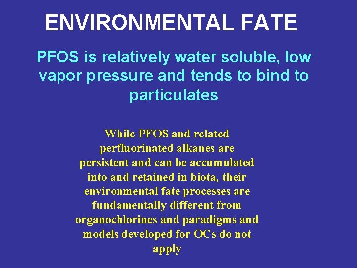 ENVIRONMENTAL FATE PFOS is relatively water soluble, low vapor pressure and tends to bind