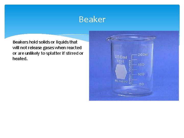 Beakers hold solids or liquids that will not release gases when reacted or are
