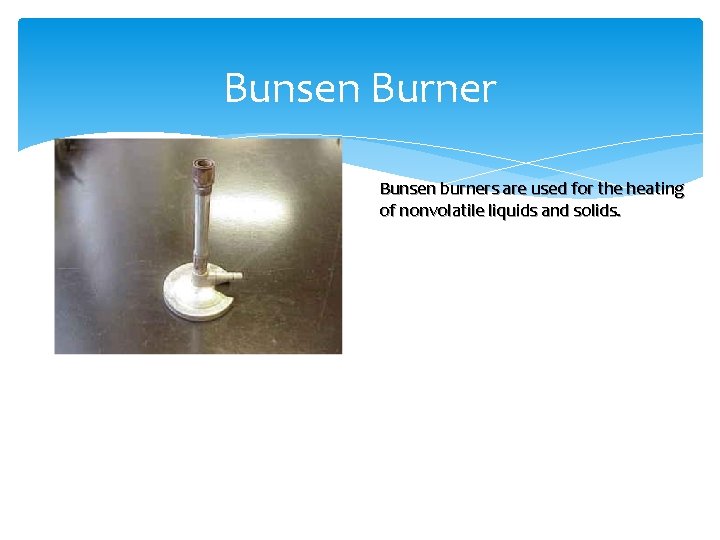 Bunsen Burner Bunsen burners are used for the heating of nonvolatile liquids and solids.