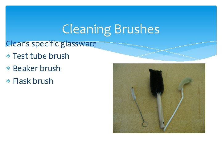Cleaning Brushes Cleans specific glassware Test tube brush Beaker brush Flask brush 
