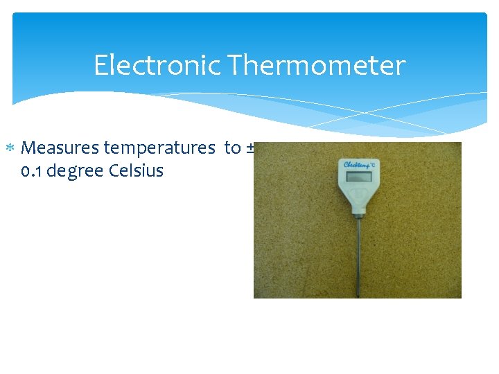 Electronic Thermometer Measures temperatures to ± 0. 1 degree Celsius 