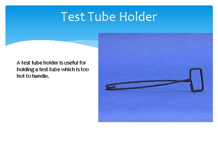 Test Tube Holder A test tube holder is useful for holding a test tube